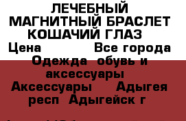 ЛЕЧЕБНЫЙ МАГНИТНЫЙ БРАСЛЕТ “КОШАЧИЙ ГЛАЗ“ › Цена ­ 5 880 - Все города Одежда, обувь и аксессуары » Аксессуары   . Адыгея респ.,Адыгейск г.